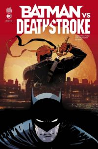Batman VS Deathstroke, comics chez Urban Comics de Priest, Viacara, Benes, Pagulayan, Ribeiro, Cox, Anderson, Weeks